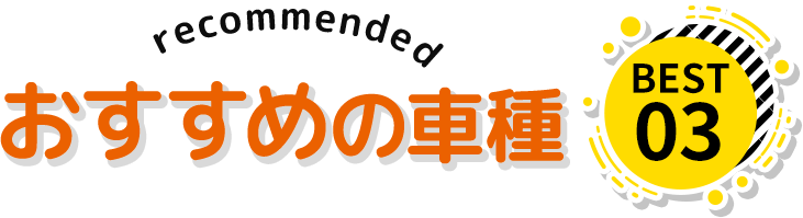 recommended おすすめの車種BEST3